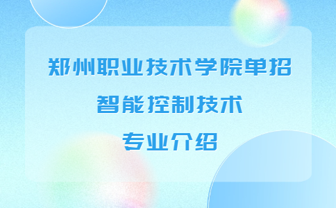 郑州职业技术学院单招智能控制技术专业介绍